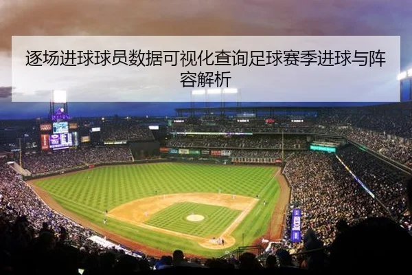 逐场进球球员数据可视化查询足球赛季进球与阵容解析